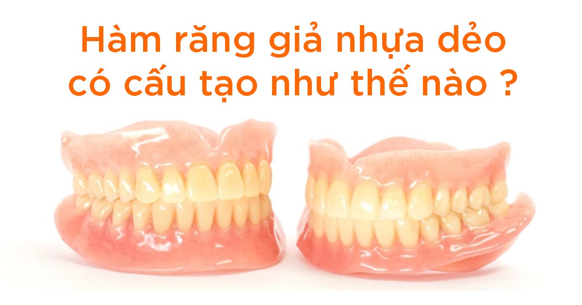Hàm răng giả nhựa dẻo có cấu tạo như thế nào?